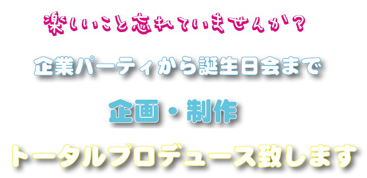 企業パーティーから誕生日会まで企画制作プロデュース